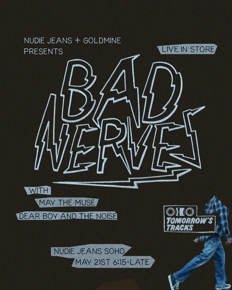 Some of the best shows don’t happen in arenas. On May 21, we’re kicking off Tomorrow’s Tracks in our Soho store together with Goldmine. A new live music series built around the kind of shows that are best experienced up close. Bad Nerves will headline the first night alongside unsigned acts May The Muse and Dear Boy and the Noise. No stage. No distance. Just a packed room and live music the way it should be. Free entry with RSVP. First come, first served. RSVP does not guarantee entry. Some of the best shows don’t happen in arenas. On May 21, we’re kicking off Tomorrow’s Tracks in our Soho store together with Goldmine. A new live music series built around the kind of shows that are best experienced up close. Bad Nerves will headline the first night alongside unsigned acts May The Muse and Dear Boy and the Noise. No stage. No distance. Just a packed room and live music the way it should be. Free entry with RSVP. First come, first served. RSVP does not guarantee entry.