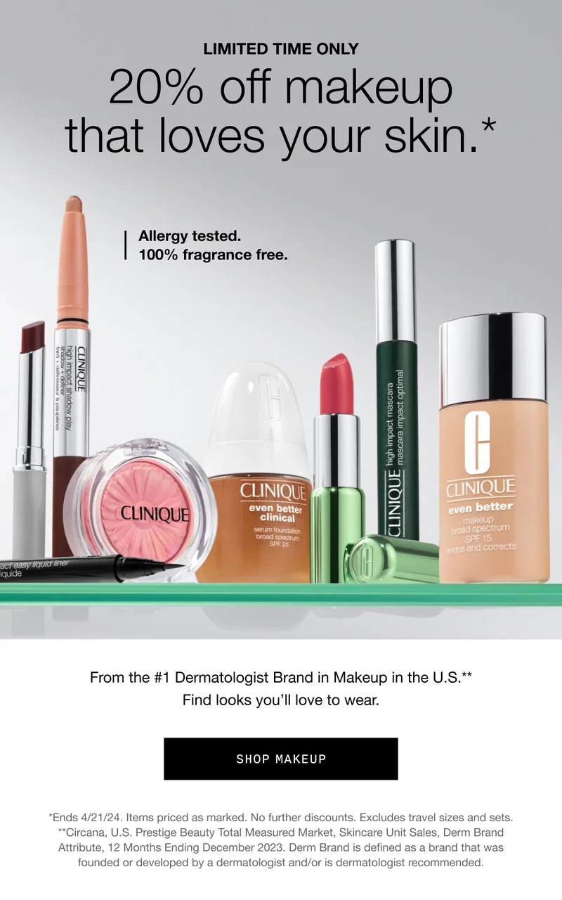 LIMITED TIME ONLY 20% off makeup that loves your skin.* | Allergy tested. 100% fragrance free. | From the #1 Dermatologist Brand in Makeup in the U.S.** Find looks you’ll love to wear. | Shop Makeup | *Ends 4/21/24. Items priced as marked. No further discounts. Excludes travel sizes and sets. **Circana, U.S. Prestige Beauty Total Measured Market, Skincare Unit Sales, Derm Brand Attribute, 12 Months Ending December 2023. Derm Brand is defined as a brand that was founded or developed by a dermatologist and/or is dermatologist recommended.
