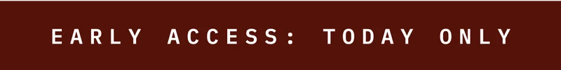 Early Access: Today Only.