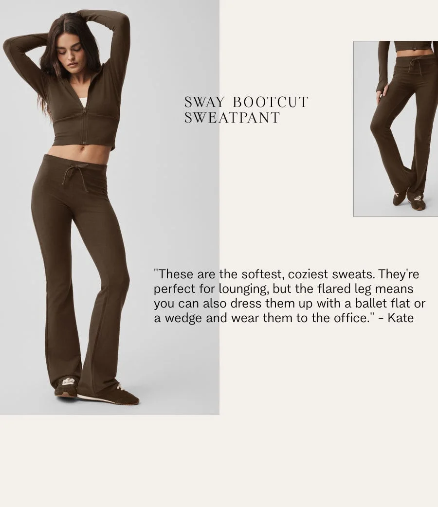 SWAY BOOTCUT SWEATPANT. 'These are the softest, coziest sweats. They're perfect for lounging, but the flared leg means you can also dress them up with a ballet flat or a wedge and wear them to the office.' - Kate
