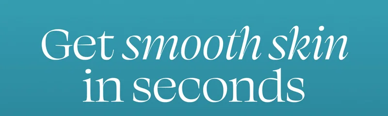 Get smooth skin in seconds