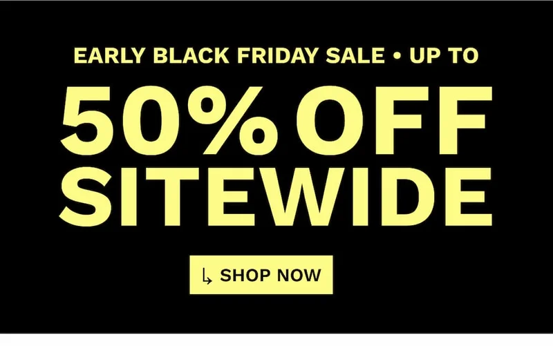 EARLY BLACK FRIDAY SALE UP TO 50% OFF SITEWIDE