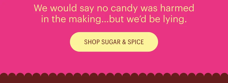 We would say no candy was harmed in the making of...but we would be lying. Shop Now!!
