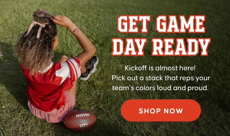 Get Game Day Ready. Kickoff is almost here! Pick out a stack that reps your team’s colors loud and proud. Shop Now