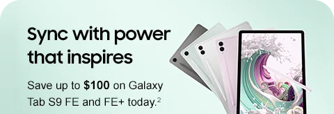 Sync with power that inspires - Save up to $100 on Galaxy Tab S9 FE and FE+ today.²