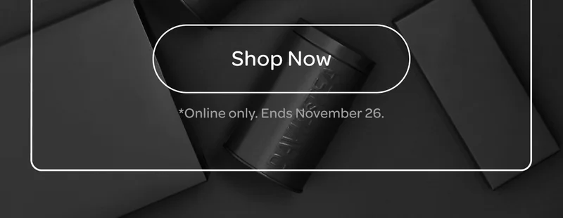 Shop now - *Online only. Ends november 26.