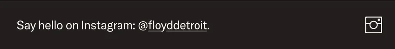 Say hello on Instagram: @floyddetroit