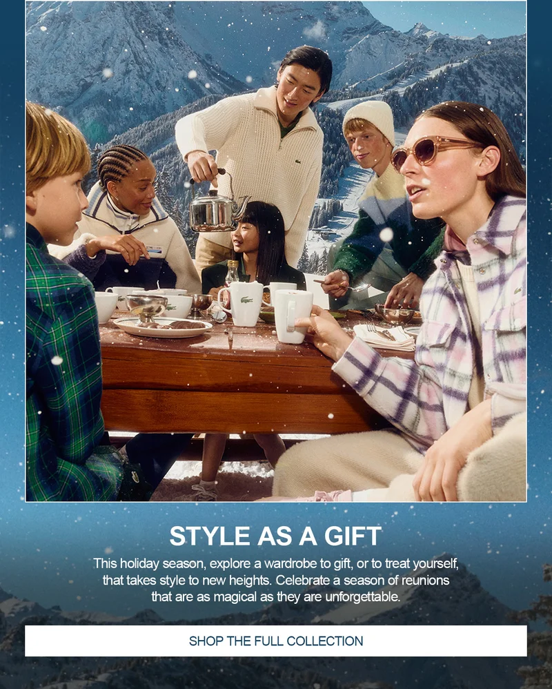 STYLE AS A GIFT. This holiday season, explore a wardrobe to gift, or to treat yourself, that takes style to new heights. Celebrate a season of reunions that are as magical as they are unforgettable. SHOP THE FULL COLLECTION.