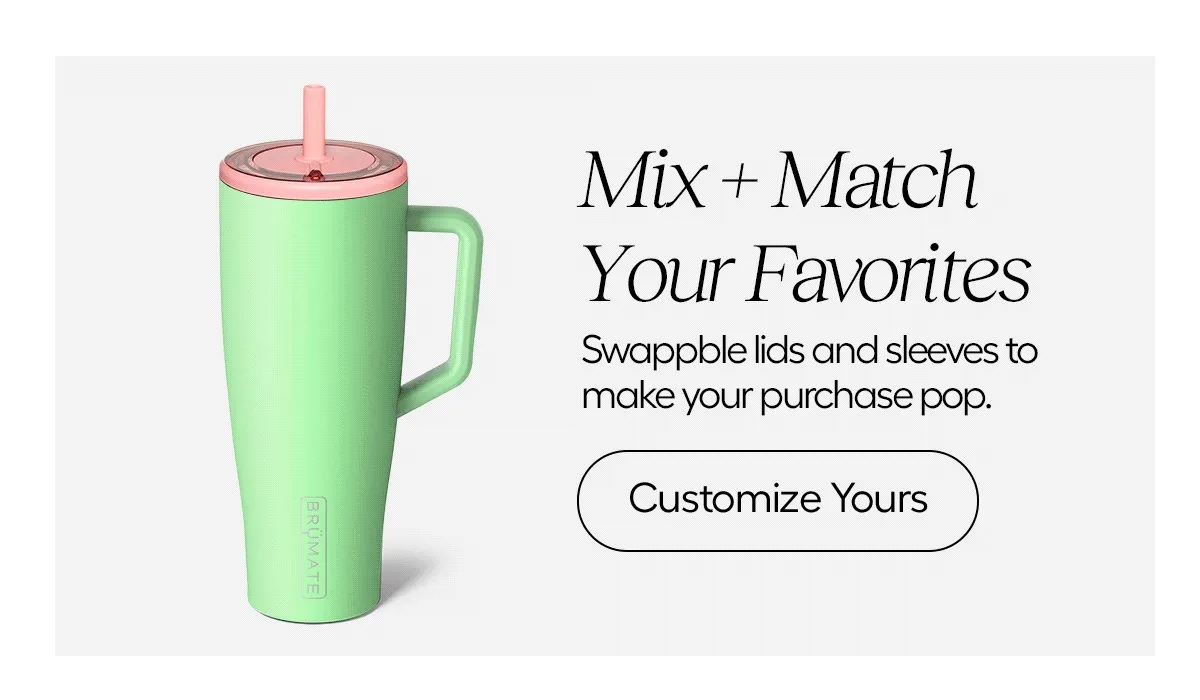 Mix + MAtch Your Favorites. Swappable lids and sleeves to make your purchase pop. - Customize Yours
