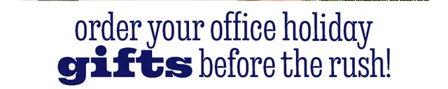 ORDER YOUR OFFICE HOLIDAY GIFTS