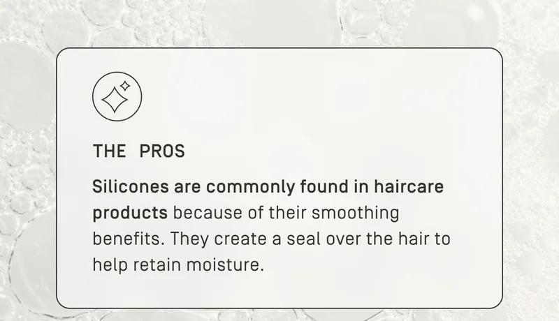 Silicones are commonly found in haircare products because of their smoothing benefits