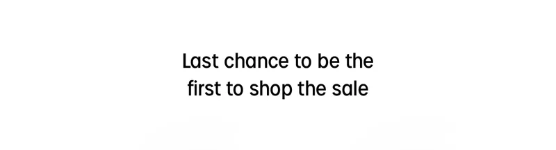 last chance to be the first to shop the sale