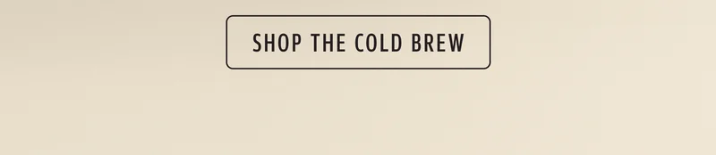 Shop the cold brew.
