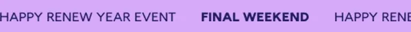 HAPPY RENEW YEAR EVENT. FINAL WEEKEND