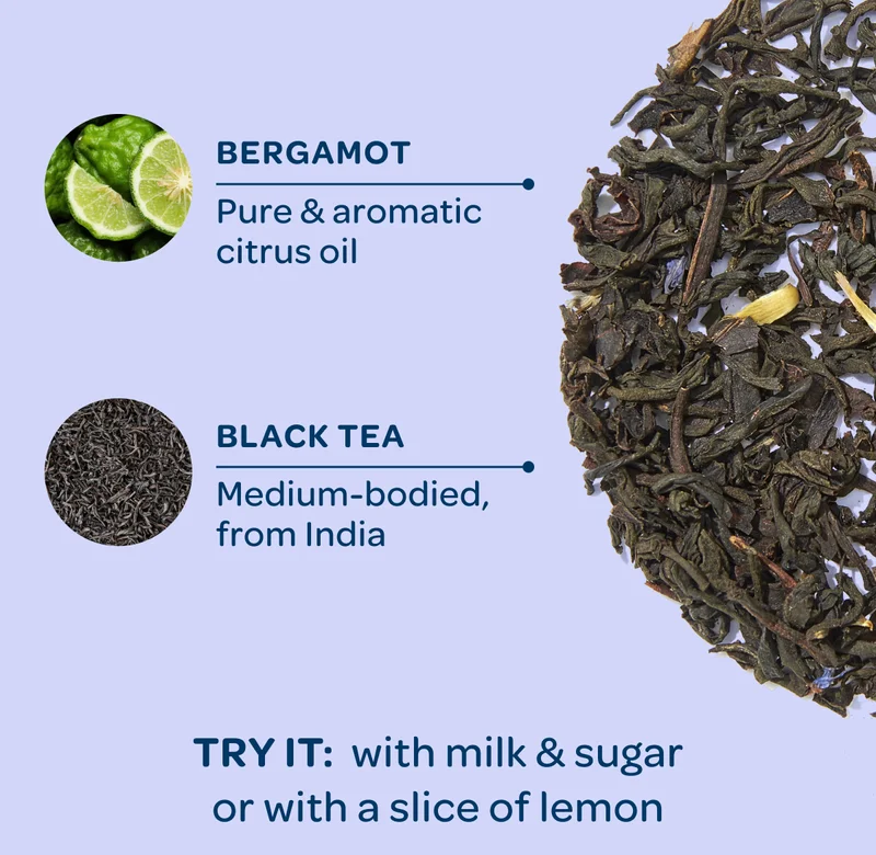 Bergamot, black tea - Try it: with milk & sugar or with a slice of lemon