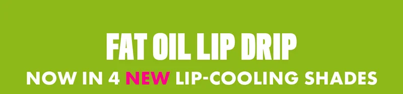 FAT OIL LIP DRIP NOW IN 4 NEW LIP COOLING SHADES