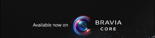 Available now on BRAVIA CORE