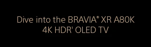 Dive into the BRAVIA® XR A80K 4K HDR(1) OLED TV