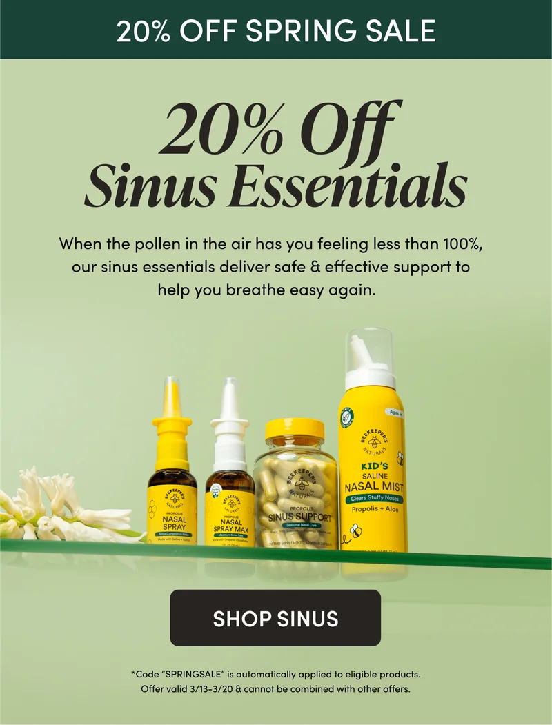 SPRING SALE 20% Off Sinus Essentials     When the pollen in the air has you feeling less than 100%, our sinus essentials deliver safe & effective support to help you breathe easy again.