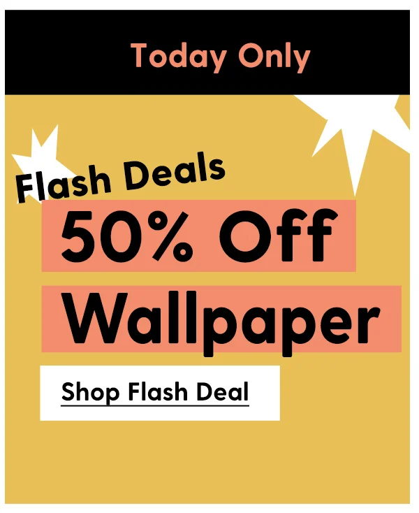 TODAY ONLY | Flash Deals: 50% Off Wallpaper | Shop Flash Deal