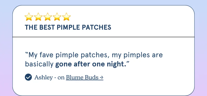 "My fave pimple patches, my pimples are basically gone after one night.” -Ashley on [BLUME BUDS]