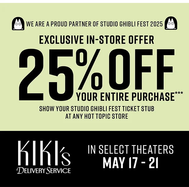 We Are A Proud Partner Of Studio Ghibli Fest 2025. Exclusive In-Store Offer. 25% Off Your Entire Purchase! Show Your Studio Ghibli Fest Ticket Stub At Any Hot Topic Store