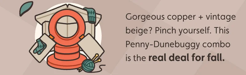 Gorgeous copper + vintage beige? Pinch yourself. This Penny-Dunebuggy combo is the real deal for fall.