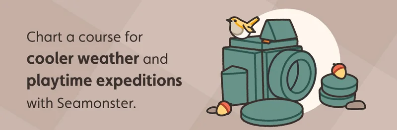 Chart a course for cooler weather and playtime expeditions with Seamonster.