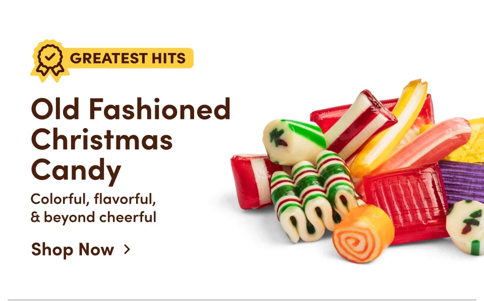 Our old fashioned Christmas candy - Colorful, flavorful & beyond cheerful; Shop now Our old fashioned Christmas candy - Colorful, flavorful & beyond cheerful; Shop now