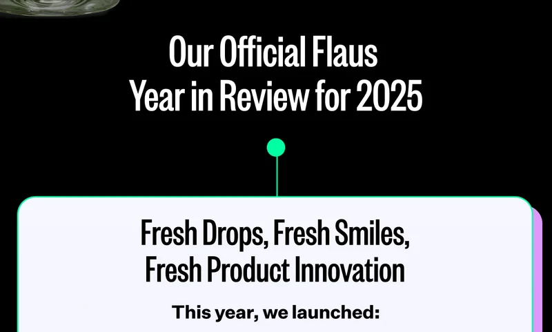 Our Official Flaus Year in Review for 2025 | Fresh Drops, Fresh Smiles, Fresh Product Innovation | This year, we launched: