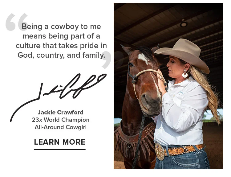 Being a cowboy to me means being part of a culture that takes pride in God, country, and family. | LEARN MORE