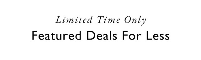 Limited time only                                           Featured deals for less