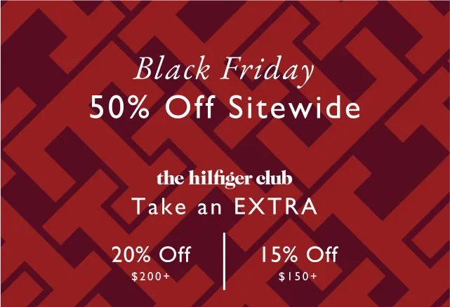 Black Friday                                                                               50% off sitewide                                            th hilfiger club                                            Take an extra 20$ off 200+ or 15% off 150+
