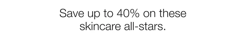 Save up to 40% on these skincare all-stars.