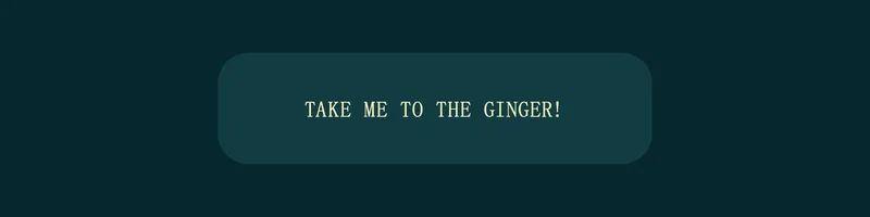 Take Me To The Ginger