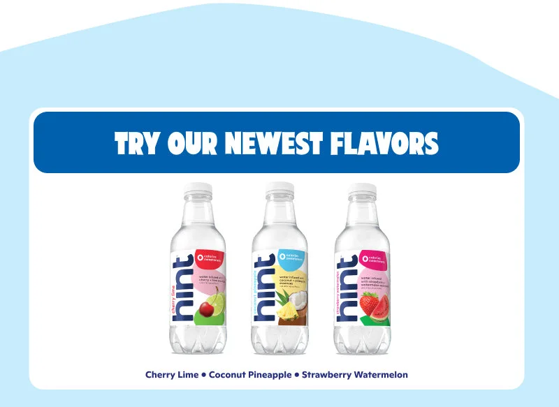 Try our newest flavors: Cherry Lime, Coconut Pineapple, Strawberry Watermelon