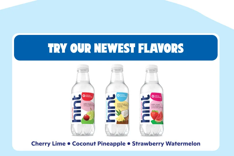 Try our newest flavors: Cherry Lime, Coconut Pineapple, Strawberry Watermelon
