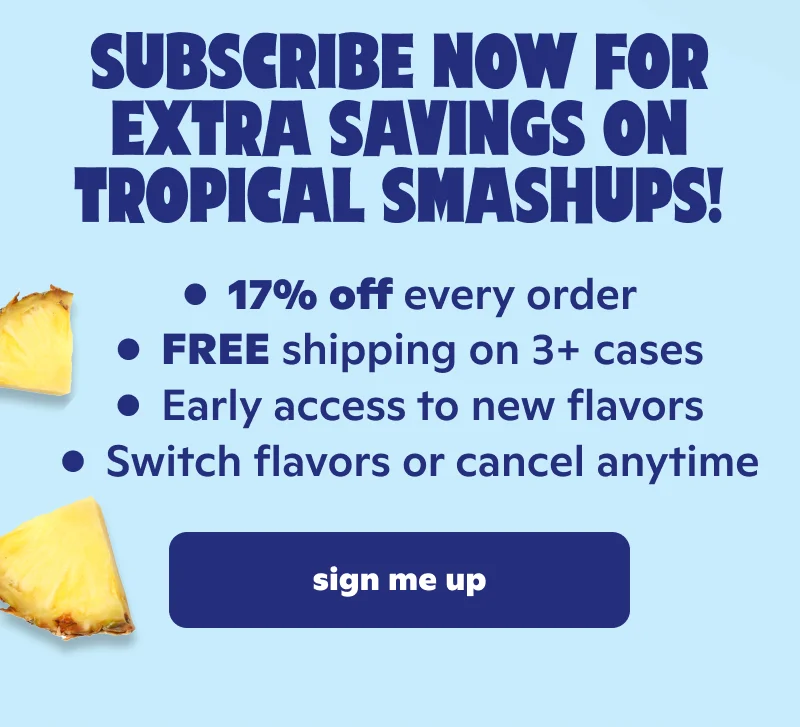 Subscribe now for extra savings on Tropical Smashups!