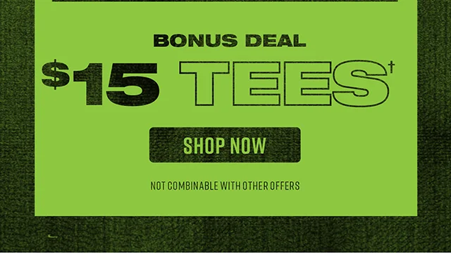 Bonus Deal - $15 Tees. Not combinable with other offers. Shop Now