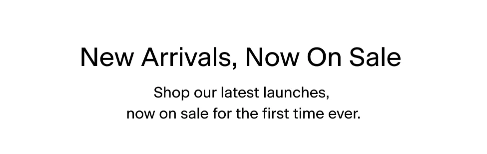 New Arrivals, Now On Sale