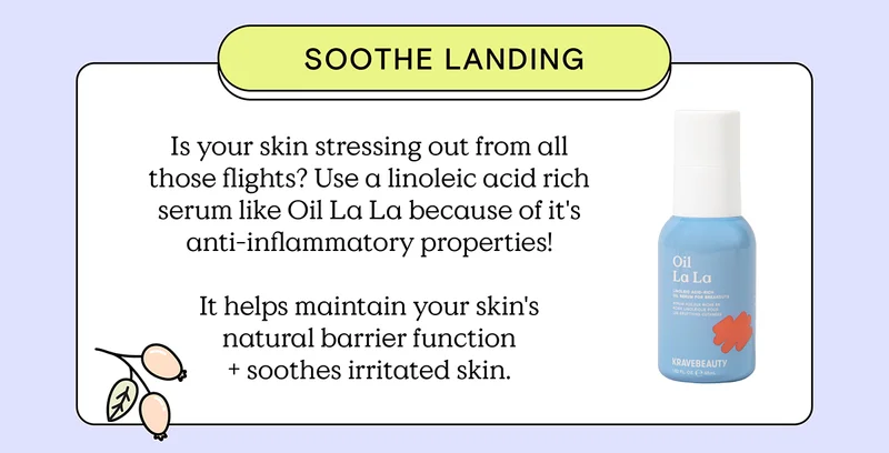 Soothe Landing - Is your skin stressing out from all those flights? Use a linoleic acid rich serum like Oil La La because of it's anti-inflammatory properties! It helps maintain your skin's natural barrier function and soothes irritated skin.