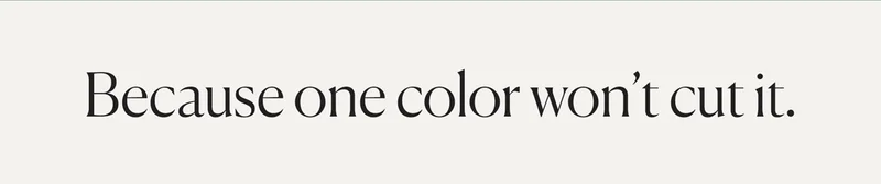 Because one color won't cut it