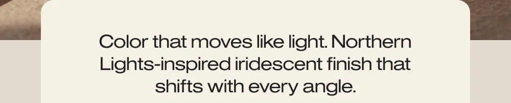 Color that moves like light.