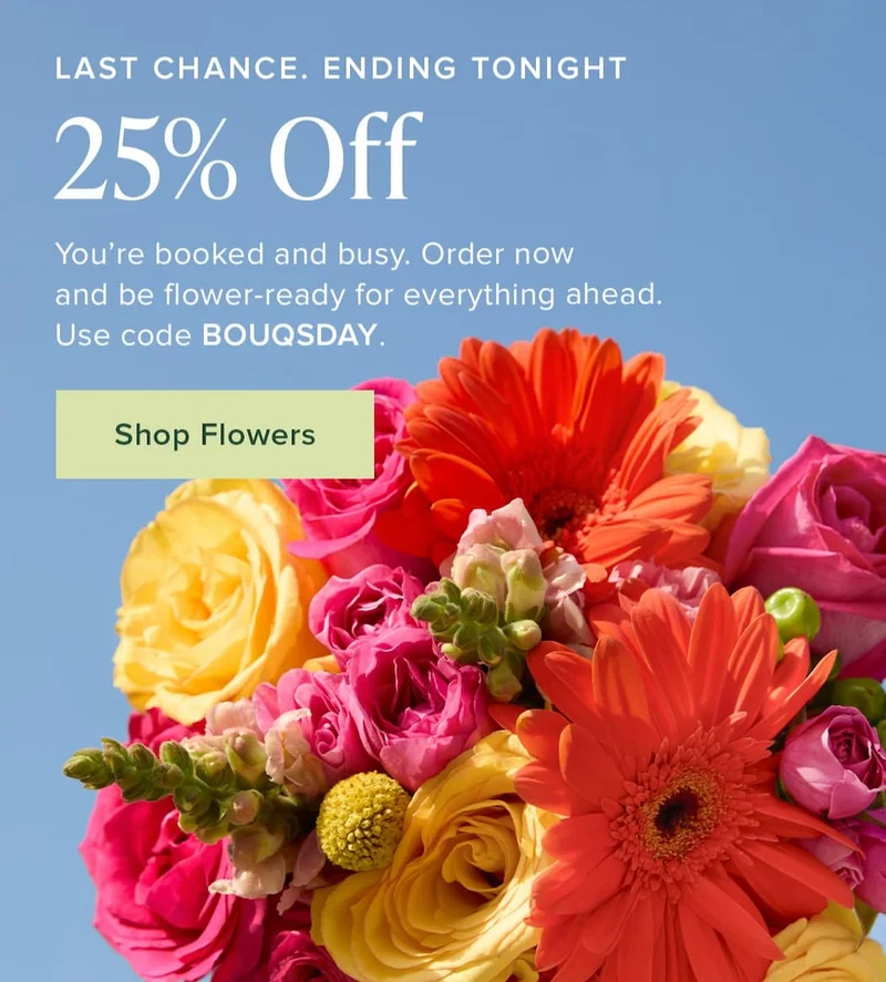 Ending Tonight: 25% Off. You’re booked and busy. Order now and be flower-ready for everything ahead. Use code discount code. Shop Flowers