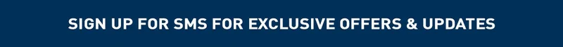 SIGN UP FOR SMS FOR EXCLUSIVE OFFERS & UPDATES
