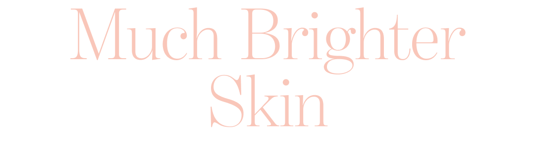 Much Brighter Skin