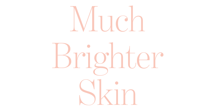 Much Brighter Skin