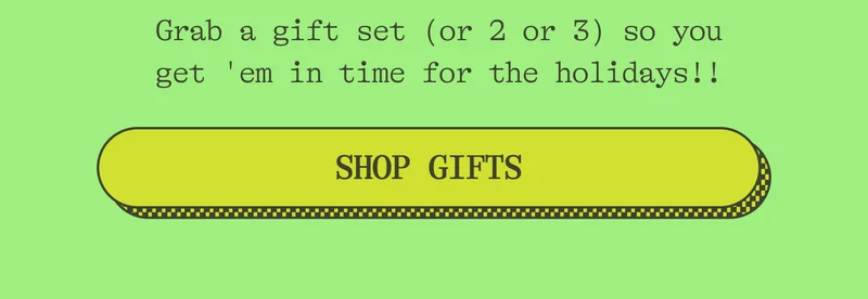 Grab a gift set (or 2 or 3) so you get 'em in time for the holidays!! SHOP GIFTS!