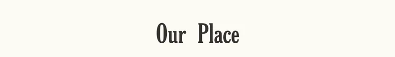 Our Place