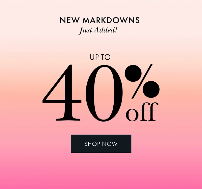 New Markdowns Just Added! Up to 40% OFF